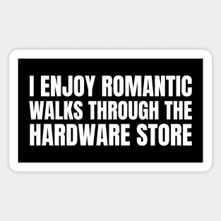 I Enjoy Romantic Walks Through The Hardware Store Magnet